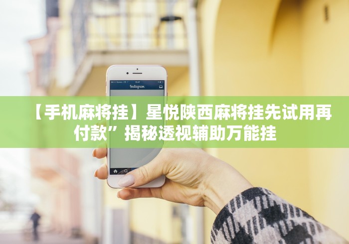 【手机麻将挂】星悦陕西麻将挂先试用再付款”揭秘透视辅助万能挂