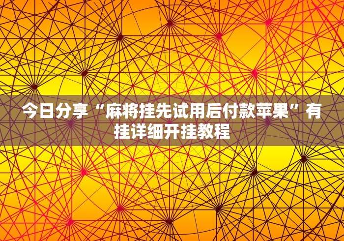 今日分享“麻将挂先试用后付款苹果”有挂详细开挂教程 今日分享“麻将挂先试用后付款苹果”有挂详细开挂教程