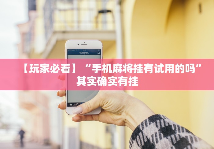 【玩家必看】“手机麻将挂有试用的吗”其实确实有挂 【玩家必看】“手机麻将挂有试用的吗”其实确实有挂