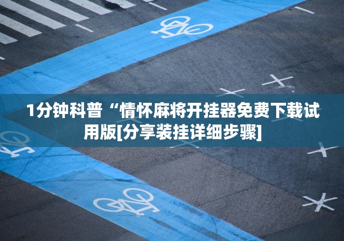 1分钟科普“情怀麻将开挂器免费下载试用版[分享装挂详细步骤]