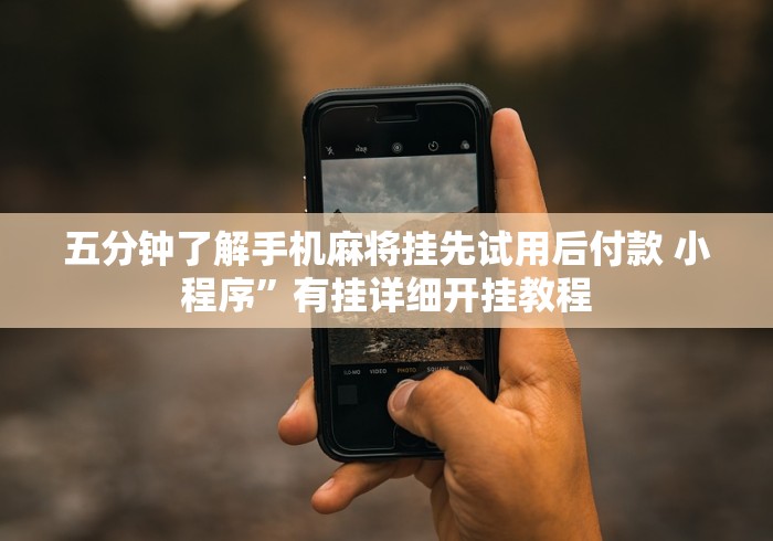 五分钟了解手机麻将挂先试用后付款 小程序”有挂详细开挂教程 五分钟了解手机麻将挂先试用后付款 小程序”有挂详细开挂教程