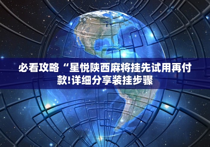 必看攻略“星悦陕西麻将挂先试用再付款!详细分享装挂步骤