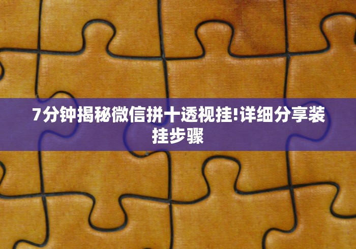 7分钟揭秘微信拼十透视挂!详细分享装挂步骤 7分钟揭秘微信拼十透视挂!详细分享装挂步骤