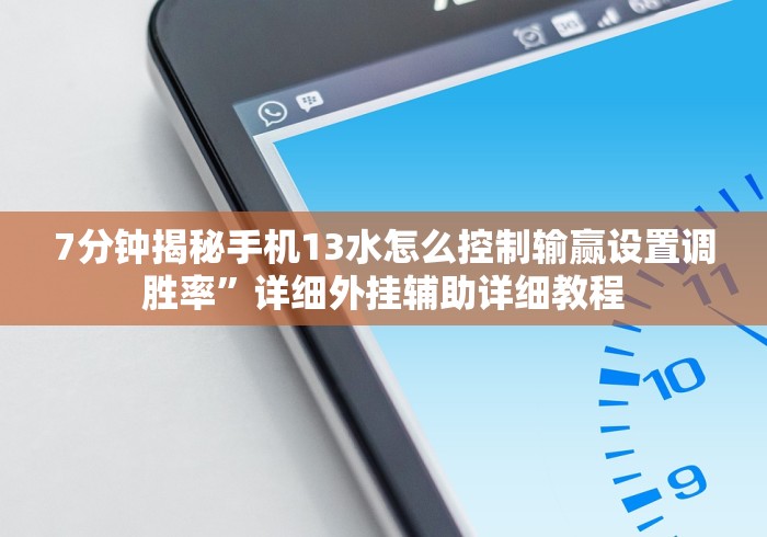 7分钟揭秘手机13水怎么控制输赢设置调胜率”详细外挂辅助详细教程 7分钟揭秘手机13水怎么控制输赢设置调胜率”详细外挂辅助详细教程