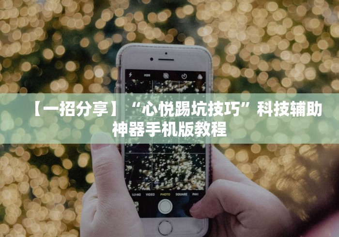 【一招分享】“心悦踢坑技巧”科技辅助神器手机版教程