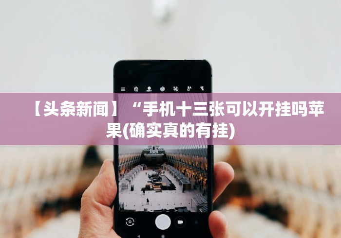 【头条新闻】“手机十三张可以开挂吗苹果(确实真的有挂) 【头条新闻】“手机十三张可以开挂吗苹果(确实真的有挂)