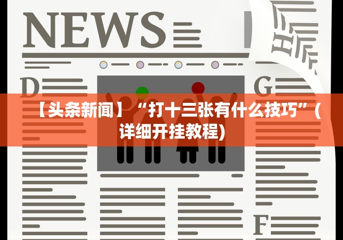 【头条新闻】“打十三张有什么技巧”(详细开挂教程)