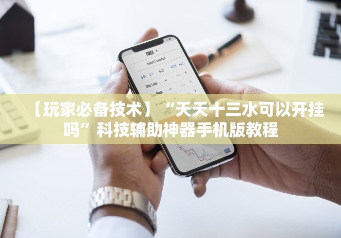 【玩家必备技术】“天天十三水可以开挂吗”科技辅助神器手机版教程