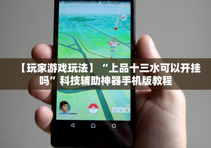 【玩家游戏玩法】“上品十三水可以开挂吗”科技辅助神器手机版教程