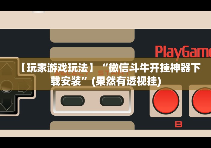 【玩家游戏玩法】“微信斗牛开挂神器下载安装”(果然有透视挂) 【玩家游戏玩法】“微信斗牛开挂神器下载安装”(果然有透视挂)