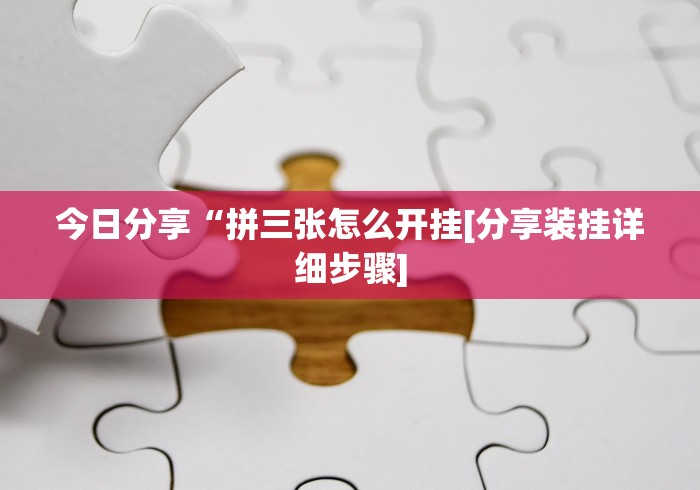 今日分享“拼三张怎么开挂[分享装挂详细步骤]