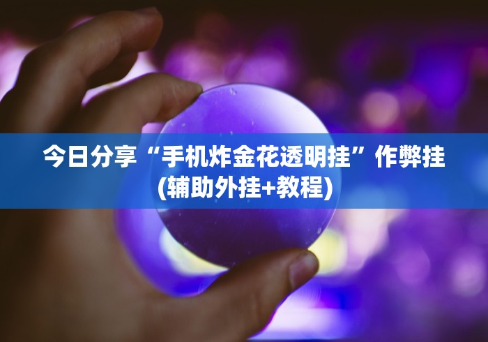 今日分享“手机炸金花透明挂”作弊挂(辅助外挂+教程)