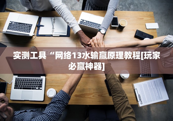 实测工具“网络13水输赢原理教程[玩家必赢神器]