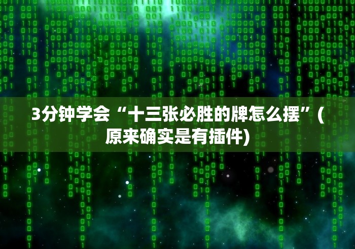 3分钟学会“十三张必胜的牌怎么摆”(原来确实是有插件)
