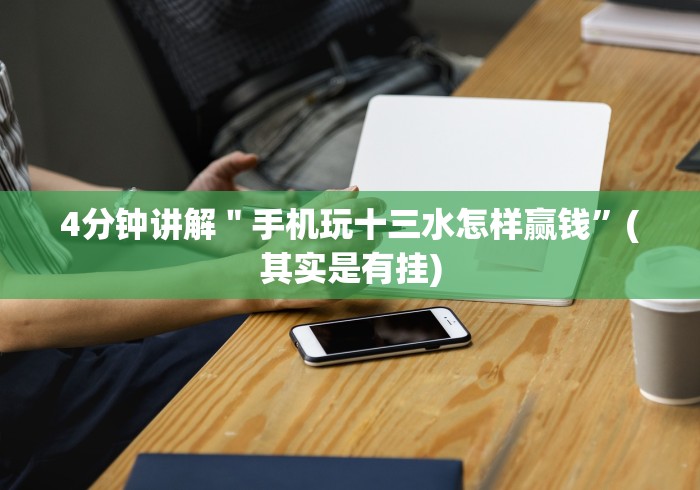 4分钟讲解"手机玩十三水怎样赢钱”(其实是有挂) 4分钟讲解"手机玩十三水怎样赢钱”(其实是有挂)