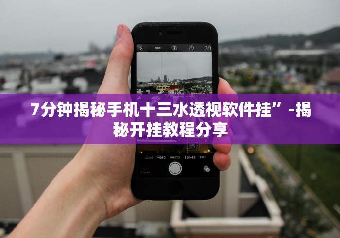 7分钟揭秘手机十三水透视软件挂”-揭秘开挂教程分享