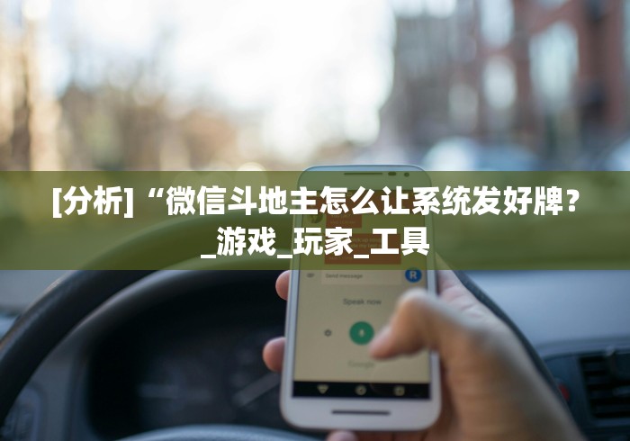 [分析]“微信斗地主怎么让系统发好牌？_游戏_玩家_工具