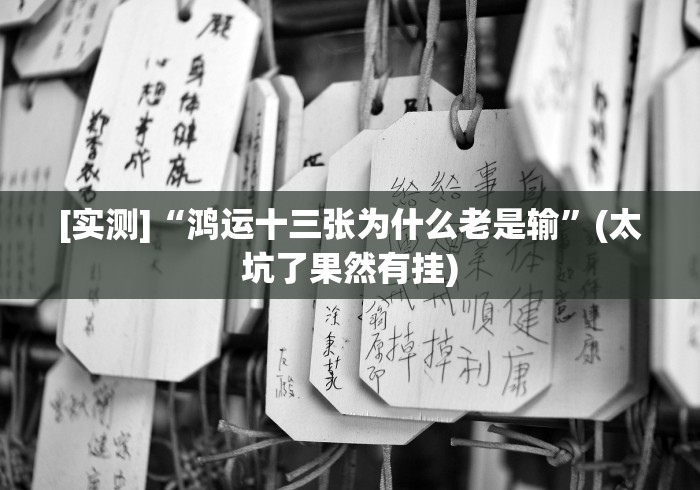 [实测]“鸿运十三张为什么老是输”(太坑了果然有挂)