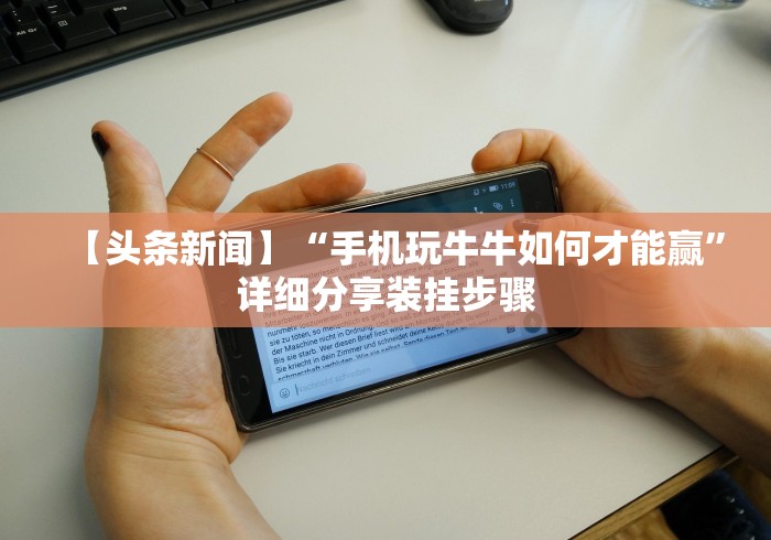 【头条新闻】“手机玩牛牛如何才能赢”详细分享装挂步骤