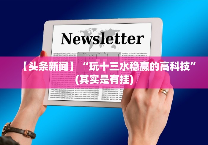 【头条新闻】“玩十三水稳赢的高科技”(其实是有挂)