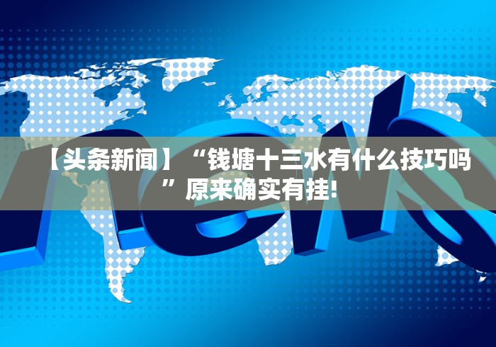【头条新闻】“钱塘十三水有什么技巧吗”原来确实有挂!