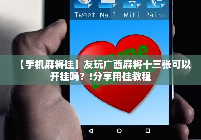 【手机麻将挂】友玩广西麻将十三张可以开挂吗?!分享用挂教程 【手机麻将挂】友玩广西麻将十三张可以开挂吗?!分享用挂教程