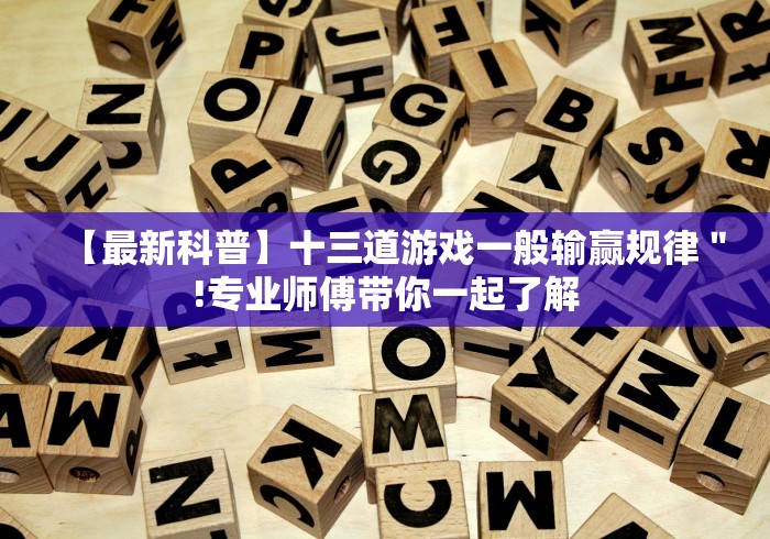 【最新科普】十三道游戏一般输赢规律＂!专业师傅带你一起了解