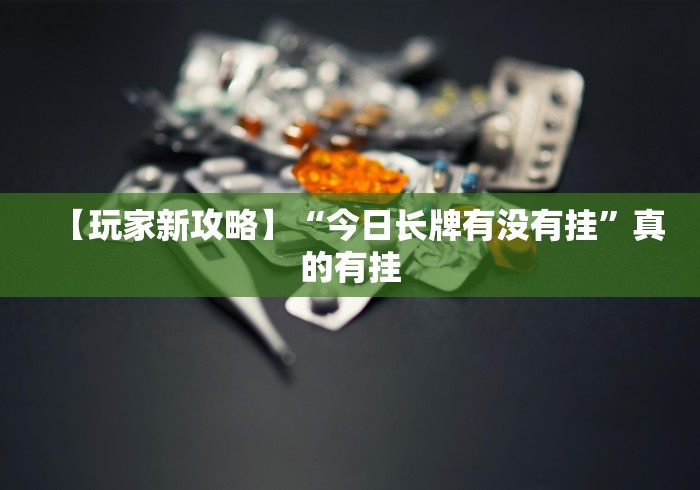 【玩家新攻略】“今日长牌有没有挂”真的有挂