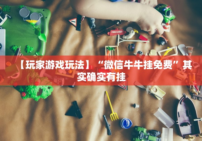 【玩家游戏玩法】“微信牛牛挂免费”其实确实有挂 【玩家游戏玩法】“微信牛牛挂免费”其实确实有挂