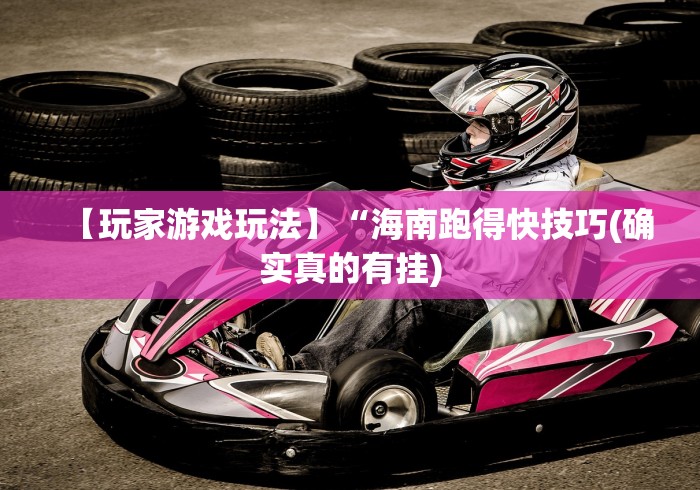 【玩家游戏玩法】“海南跑得快技巧(确实真的有挂)