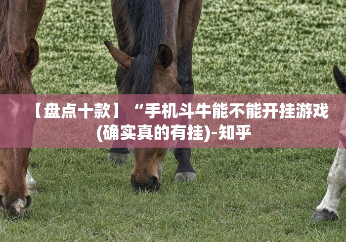 【盘点十款】“手机斗牛能不能开挂游戏(确实真的有挂)-知乎 【盘点十款】“手机斗牛能不能开挂游戏(确实真的有挂)-知乎