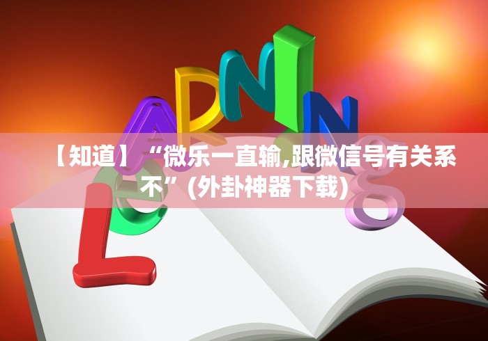【知道】“微乐一直输,跟微信号有关系不”(外卦神器下载) 【知道】“微乐一直输,跟微信号有关系不”(外卦神器下载)
