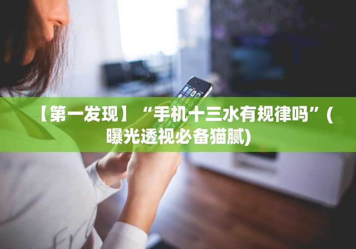 【第一发现】“手机十三水有规律吗”(曝光透视必备猫腻)