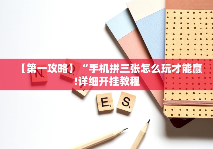 【第一攻略】“手机拼三张怎么玩才能赢!详细开挂教程