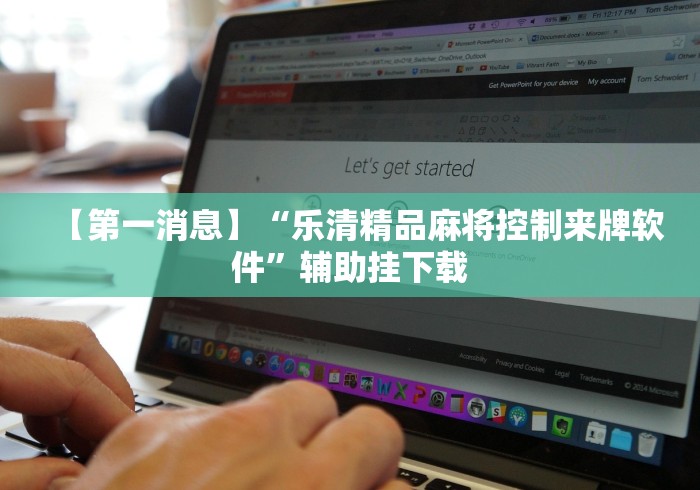 【第一消息】“乐清精品麻将控制来牌软件”辅助挂下载