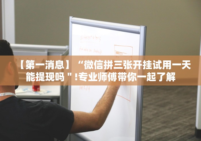 【第一消息】“微信拼三张开挂试用一天能提现吗＂!专业师傅带你一起了解