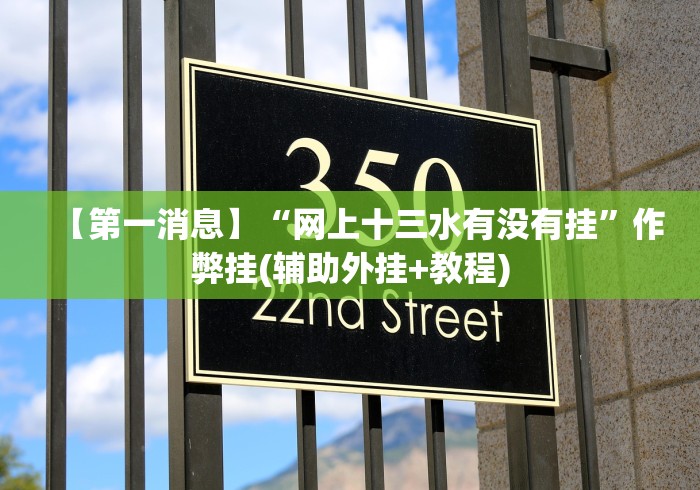 【第一消息】“网上十三水有没有挂”作弊挂(辅助外挂+教程) 【第一消息】“网上十三水有没有挂”作弊挂(辅助外挂+教程)