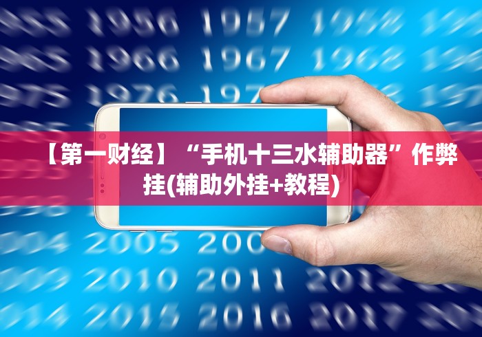 【第一财经】“手机十三水辅助器”作弊挂(辅助外挂+教程)