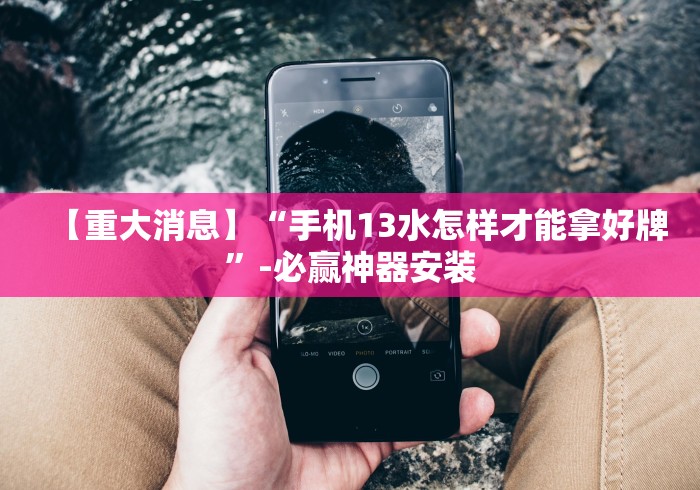 【重大消息】“手机13水怎样才能拿好牌”-必赢神器安装 【重大消息】“手机13水怎样才能拿好牌”-必赢神器安装