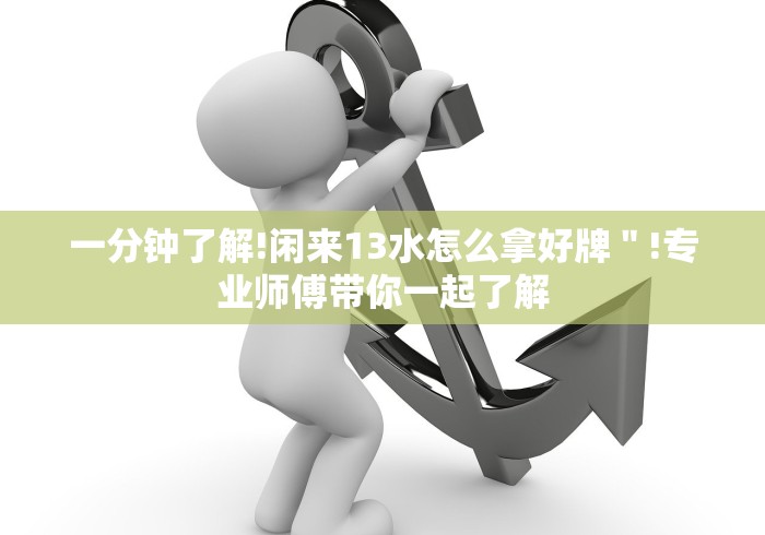 一分钟了解!闲来13水怎么拿好牌＂!专业师傅带你一起了解