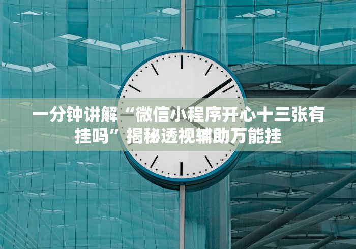 一分钟讲解“微信小程序开心十三张有挂吗”揭秘透视辅助万能挂