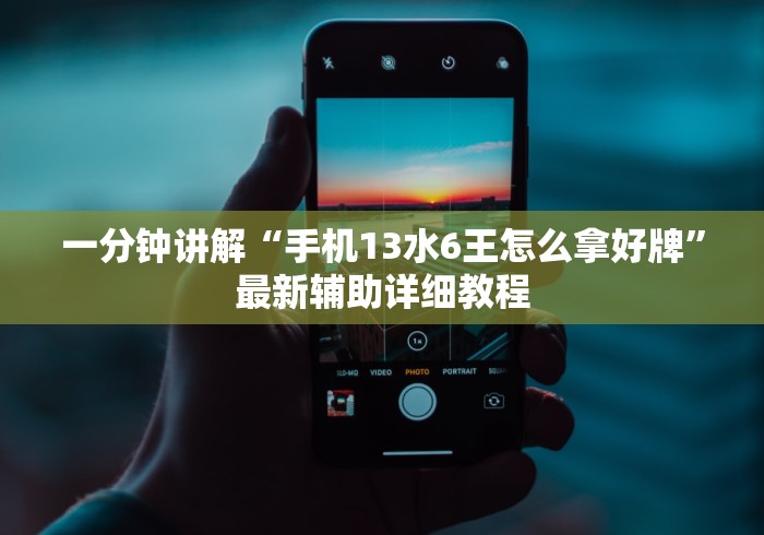 一分钟讲解“手机13水6王怎么拿好牌”最新辅助详细教程 一分钟讲解“手机13水6王怎么拿好牌”最新辅助详细教程