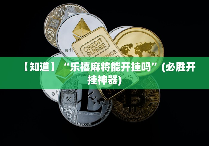 【知道】“乐禧麻将能开挂吗”(必胜开挂神器)