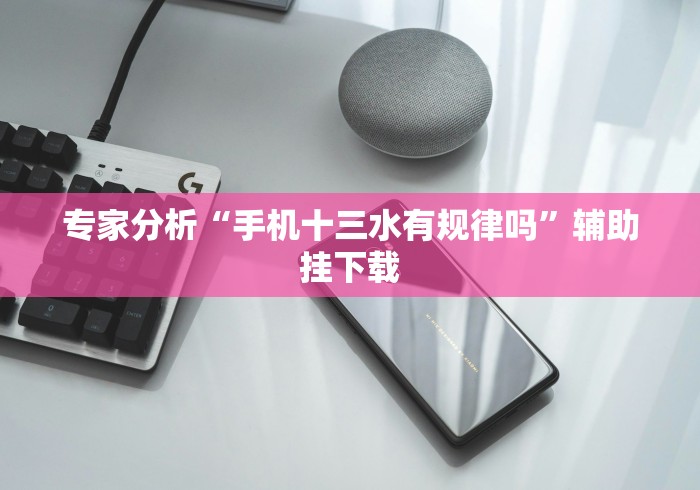 专家分析“手机十三水有规律吗”辅助挂下载