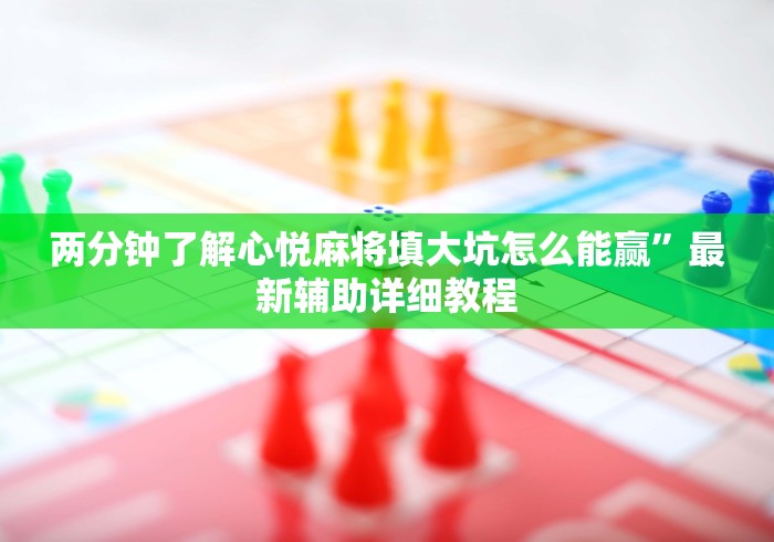 两分钟了解心悦麻将填大坑怎么能赢”最新辅助详细教程
