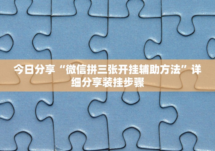 今日分享“微信拼三张开挂辅助方法”详细分享装挂步骤
