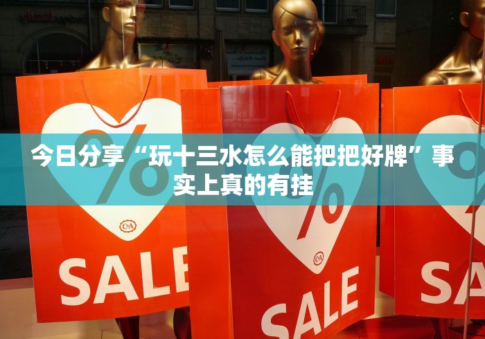 今日分享“玩十三水怎么能把把好牌”事实上真的有挂