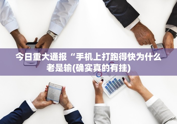 今日重大通报“手机上打跑得快为什么老是输(确实真的有挂)