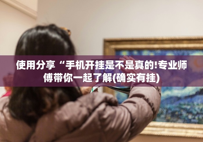 使用分享“手机开挂是不是真的!专业师傅带你一起了解(确实有挂)
