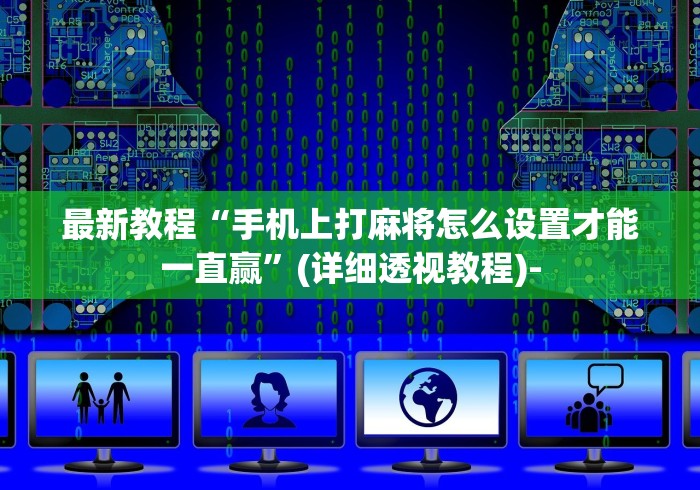 最新教程“手机上打麻将怎么设置才能一直赢”(详细透视教程)-